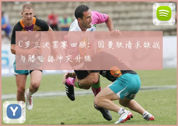 C罗三次罢赛回顾：因曼联请求缺战与滕哈赫冲突升级
