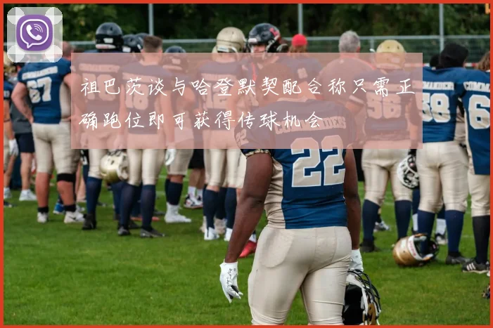 祖巴茨谈与哈登默契配合称只需正确跑位即可获得传球机会